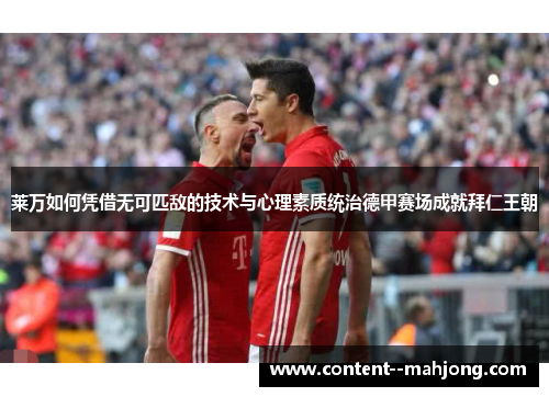 莱万如何凭借无可匹敌的技术与心理素质统治德甲赛场成就拜仁王朝