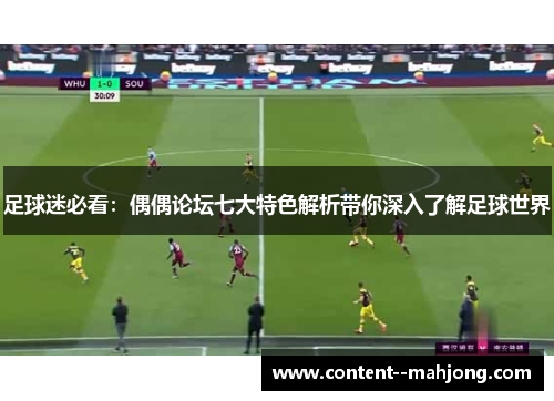 足球迷必看：偶偶论坛七大特色解析带你深入了解足球世界