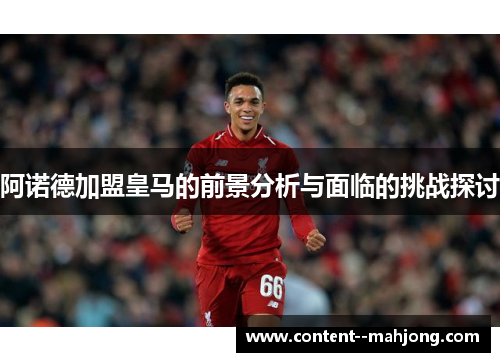 阿诺德加盟皇马的前景分析与面临的挑战探讨 阿诺德加盟皇马的前景分析与面临的挑战探讨