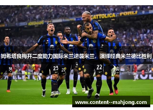 姆希塔良梅开二度助力国际米兰逆袭米兰，演绎经典米兰德比胜利