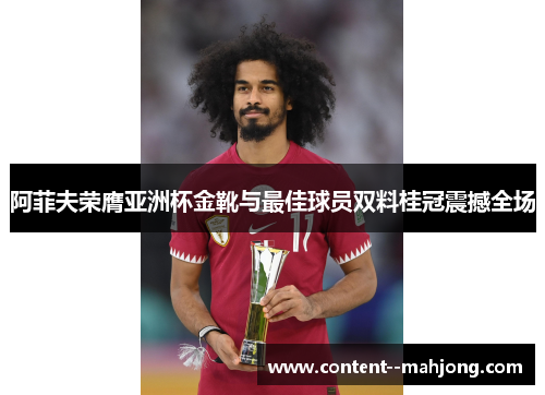 阿菲夫荣膺亚洲杯金靴与最佳球员双料桂冠震撼全场