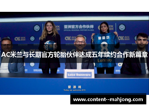 AC米兰与长期官方轮胎伙伴达成五年续约合作新篇章 AC米兰与长期官方轮胎伙伴达成五年续约合作新篇章