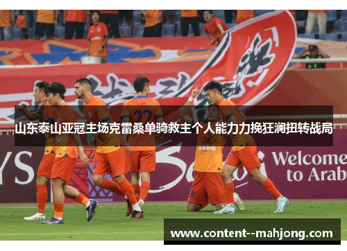 山东泰山亚冠主场克雷桑单骑救主个人能力力挽狂澜扭转战局 山东泰山亚冠主场克雷桑单骑救主个人能力力挽狂澜扭转战局