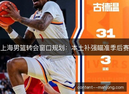 上海男篮转会窗口规划:本土补强瞄准季后赛 上海男篮转会窗口规划:本土补强瞄准季后赛